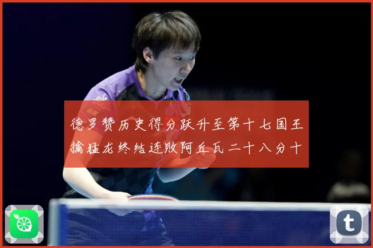 德罗赞历史得分跃升至第十七国王擒猛龙终结连败阿丘瓦二十八分十赛场复盘-深度解析