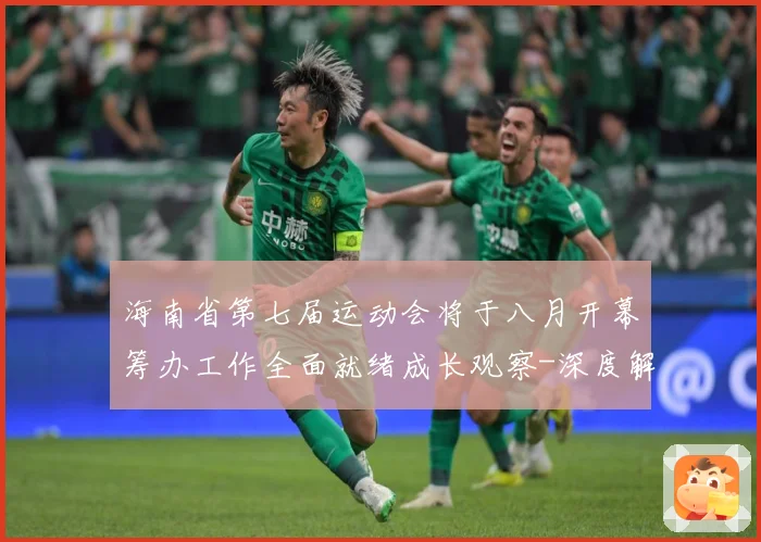 海南省第七届运动会将于八月开幕筹办工作全面就绪成长观察-深度解析