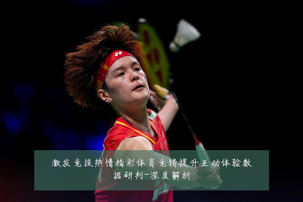 激发竞技热情精彩体育竞猜提升互动体验数据研判-深度解析