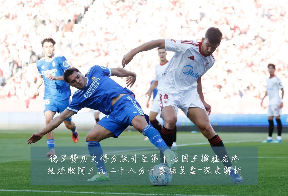 德罗赞历史得分跃升至第十七国王擒猛龙终结连败阿丘瓦二十八分十赛场复盘-深度解析